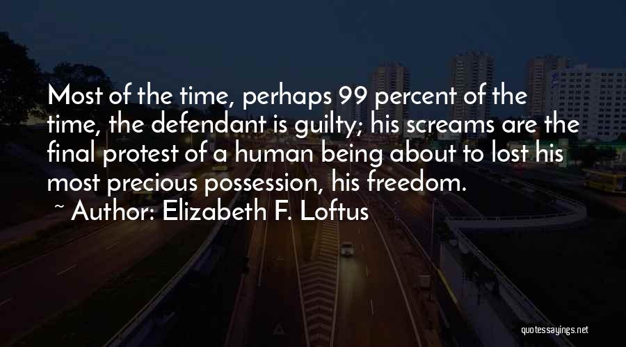 Elizabeth F. Loftus Quotes: Most Of The Time, Perhaps 99 Percent Of The Time, The Defendant Is Guilty; His Screams Are The Final Protest