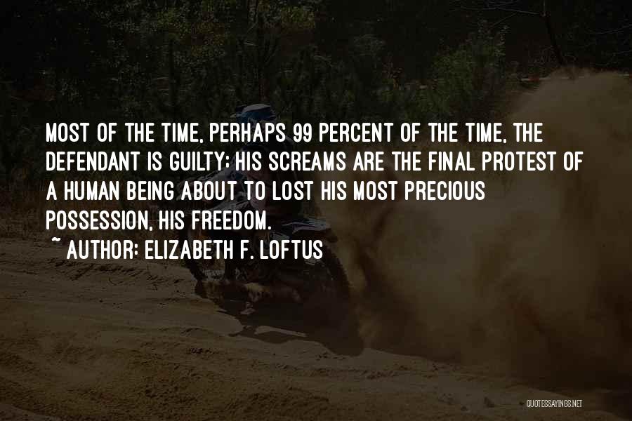 Elizabeth F. Loftus Quotes: Most Of The Time, Perhaps 99 Percent Of The Time, The Defendant Is Guilty; His Screams Are The Final Protest