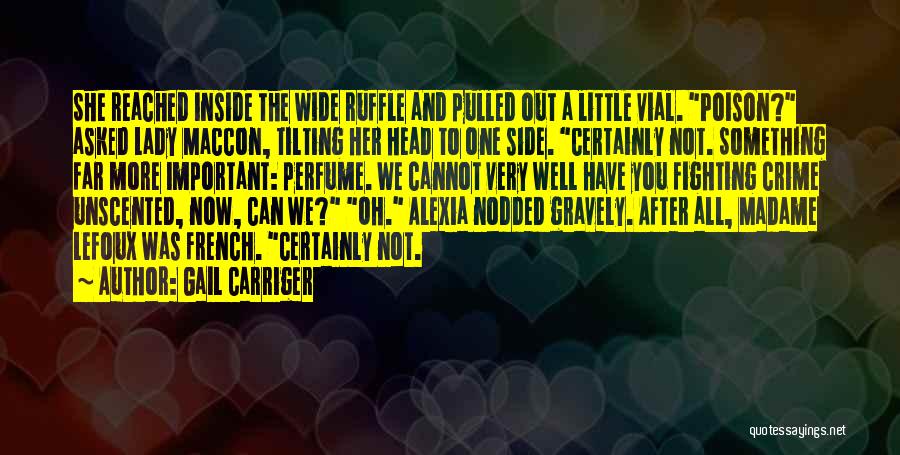 Gail Carriger Quotes: She Reached Inside The Wide Ruffle And Pulled Out A Little Vial. Poison? Asked Lady Maccon, Tilting Her Head To