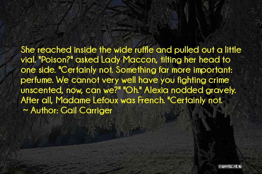 Gail Carriger Quotes: She Reached Inside The Wide Ruffle And Pulled Out A Little Vial. Poison? Asked Lady Maccon, Tilting Her Head To