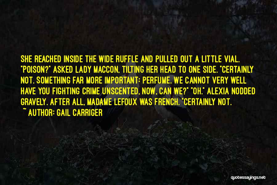 Gail Carriger Quotes: She Reached Inside The Wide Ruffle And Pulled Out A Little Vial. Poison? Asked Lady Maccon, Tilting Her Head To