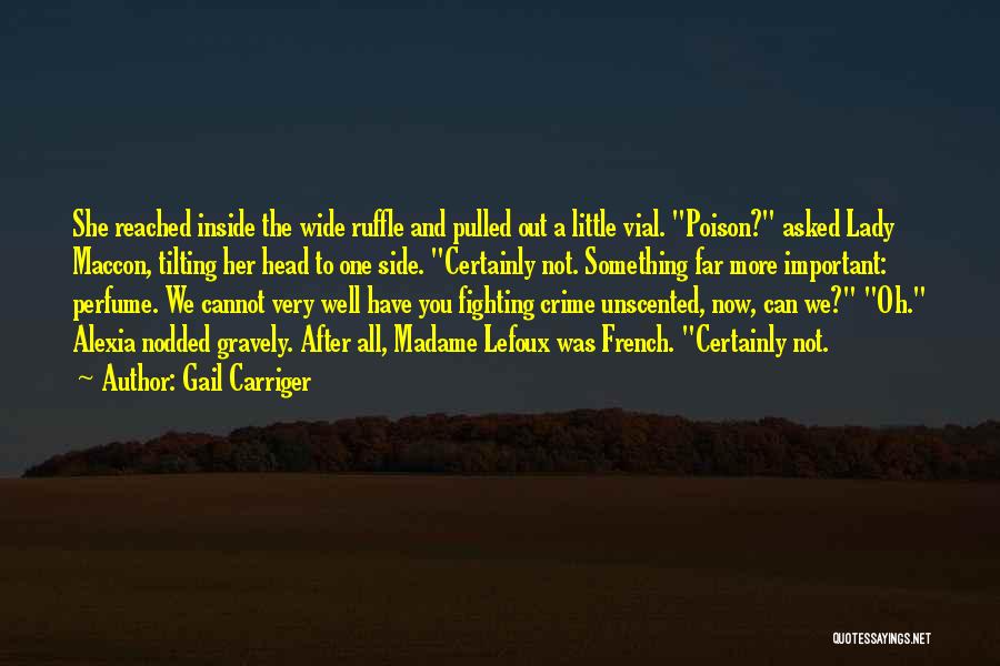 Gail Carriger Quotes: She Reached Inside The Wide Ruffle And Pulled Out A Little Vial. Poison? Asked Lady Maccon, Tilting Her Head To