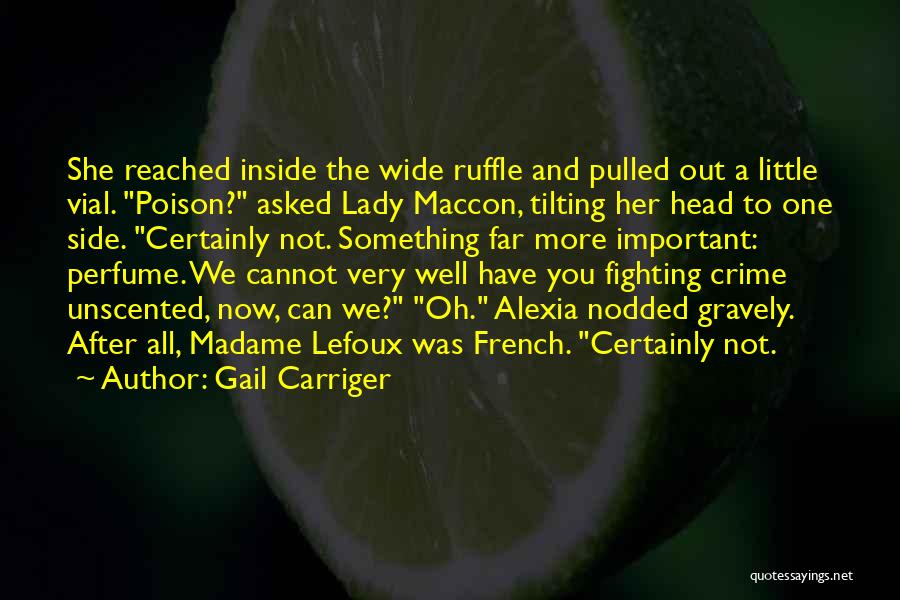 Gail Carriger Quotes: She Reached Inside The Wide Ruffle And Pulled Out A Little Vial. Poison? Asked Lady Maccon, Tilting Her Head To