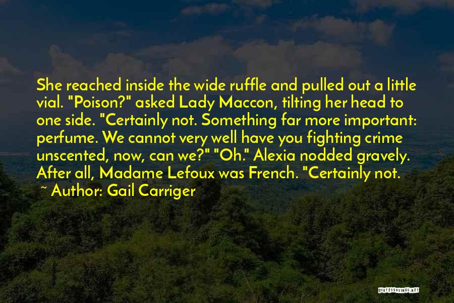 Gail Carriger Quotes: She Reached Inside The Wide Ruffle And Pulled Out A Little Vial. Poison? Asked Lady Maccon, Tilting Her Head To
