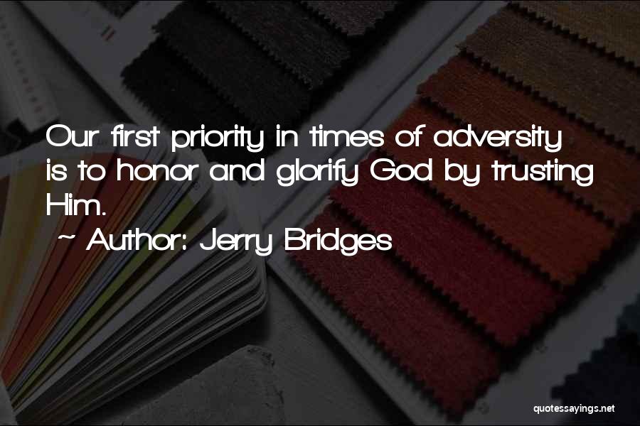 Jerry Bridges Quotes: Our First Priority In Times Of Adversity Is To Honor And Glorify God By Trusting Him.