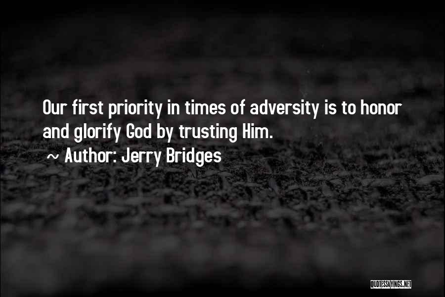 Jerry Bridges Quotes: Our First Priority In Times Of Adversity Is To Honor And Glorify God By Trusting Him.