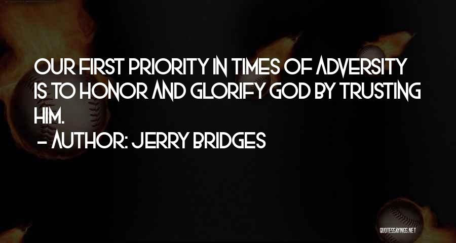 Jerry Bridges Quotes: Our First Priority In Times Of Adversity Is To Honor And Glorify God By Trusting Him.