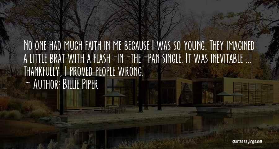 Billie Piper Quotes: No One Had Much Faith In Me Because I Was So Young. They Imagined A Little Brat With A Flash-in-the-pan