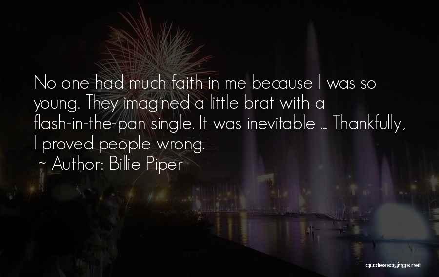 Billie Piper Quotes: No One Had Much Faith In Me Because I Was So Young. They Imagined A Little Brat With A Flash-in-the-pan