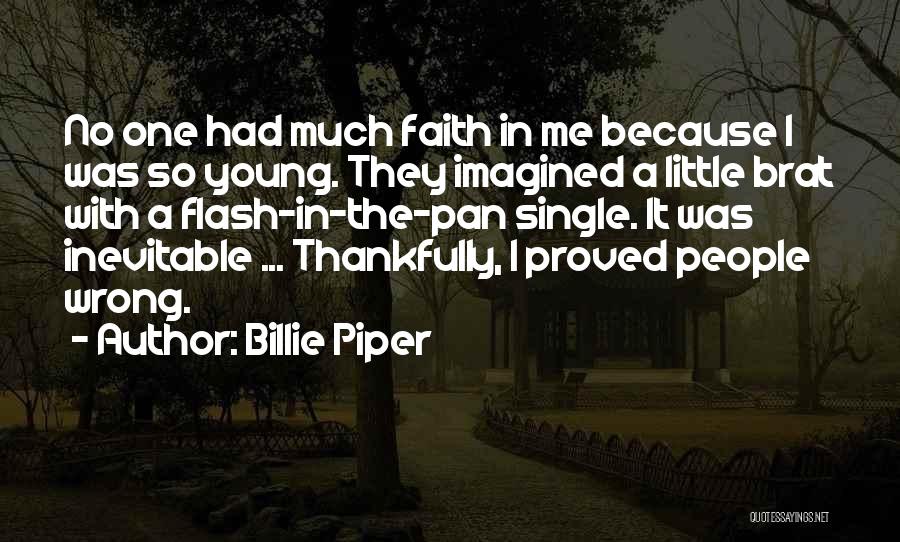 Billie Piper Quotes: No One Had Much Faith In Me Because I Was So Young. They Imagined A Little Brat With A Flash-in-the-pan