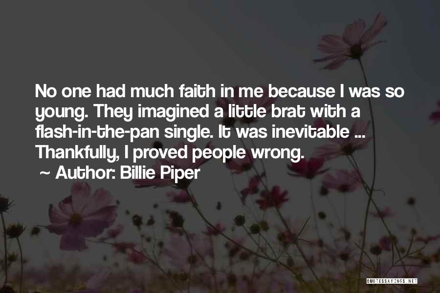 Billie Piper Quotes: No One Had Much Faith In Me Because I Was So Young. They Imagined A Little Brat With A Flash-in-the-pan