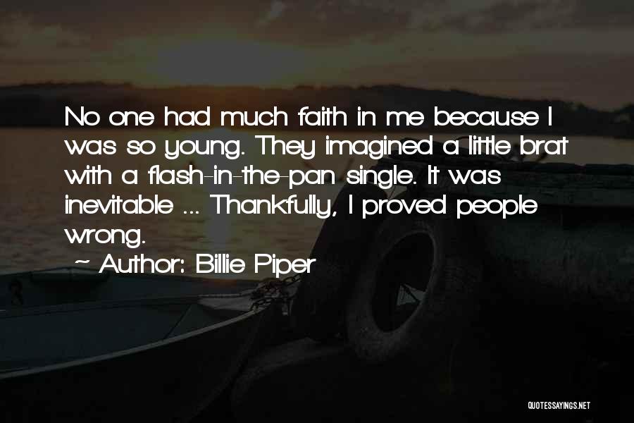 Billie Piper Quotes: No One Had Much Faith In Me Because I Was So Young. They Imagined A Little Brat With A Flash-in-the-pan