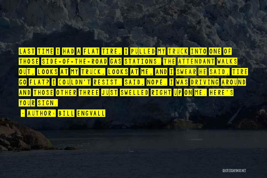 Bill Engvall Quotes: Last Time I Had A Flat Tire, I Pulled My Truck Into One Of Those Side-of-the-road Gas Stations. The Attendant