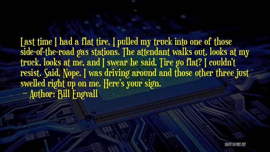 Bill Engvall Quotes: Last Time I Had A Flat Tire, I Pulled My Truck Into One Of Those Side-of-the-road Gas Stations. The Attendant