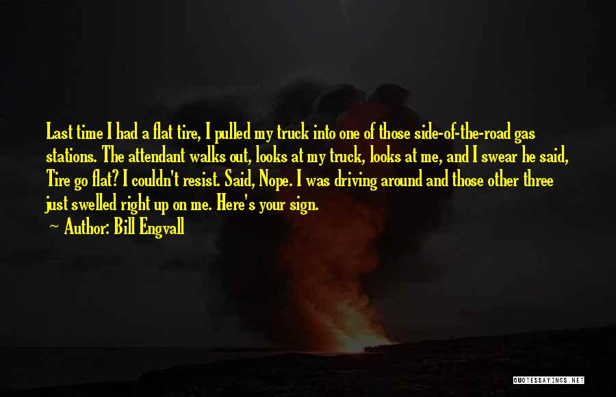 Bill Engvall Quotes: Last Time I Had A Flat Tire, I Pulled My Truck Into One Of Those Side-of-the-road Gas Stations. The Attendant