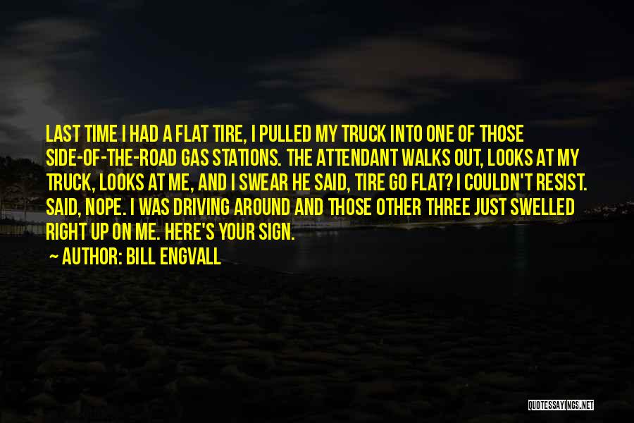 Bill Engvall Quotes: Last Time I Had A Flat Tire, I Pulled My Truck Into One Of Those Side-of-the-road Gas Stations. The Attendant