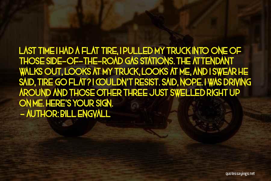 Bill Engvall Quotes: Last Time I Had A Flat Tire, I Pulled My Truck Into One Of Those Side-of-the-road Gas Stations. The Attendant