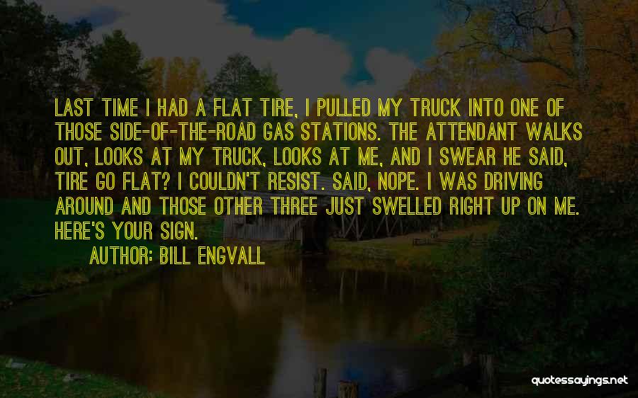 Bill Engvall Quotes: Last Time I Had A Flat Tire, I Pulled My Truck Into One Of Those Side-of-the-road Gas Stations. The Attendant