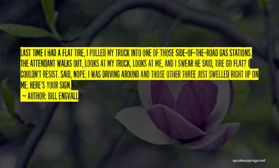 Bill Engvall Quotes: Last Time I Had A Flat Tire, I Pulled My Truck Into One Of Those Side-of-the-road Gas Stations. The Attendant
