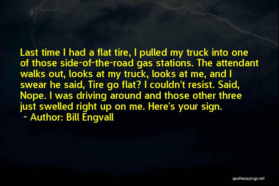 Bill Engvall Quotes: Last Time I Had A Flat Tire, I Pulled My Truck Into One Of Those Side-of-the-road Gas Stations. The Attendant