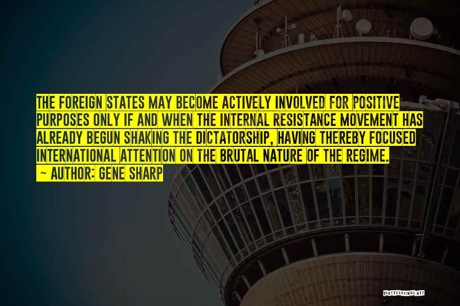 Gene Sharp Quotes: The Foreign States May Become Actively Involved For Positive Purposes Only If And When The Internal Resistance Movement Has Already