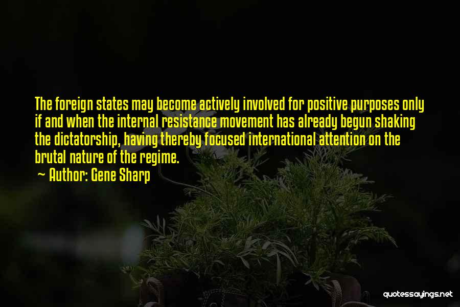 Gene Sharp Quotes: The Foreign States May Become Actively Involved For Positive Purposes Only If And When The Internal Resistance Movement Has Already