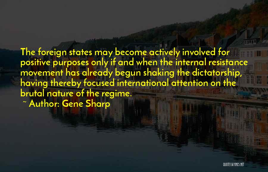 Gene Sharp Quotes: The Foreign States May Become Actively Involved For Positive Purposes Only If And When The Internal Resistance Movement Has Already
