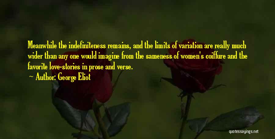 George Eliot Quotes: Meanwhile The Indefiniteness Remains, And The Limits Of Variation Are Really Much Wider Than Any One Would Imagine From The