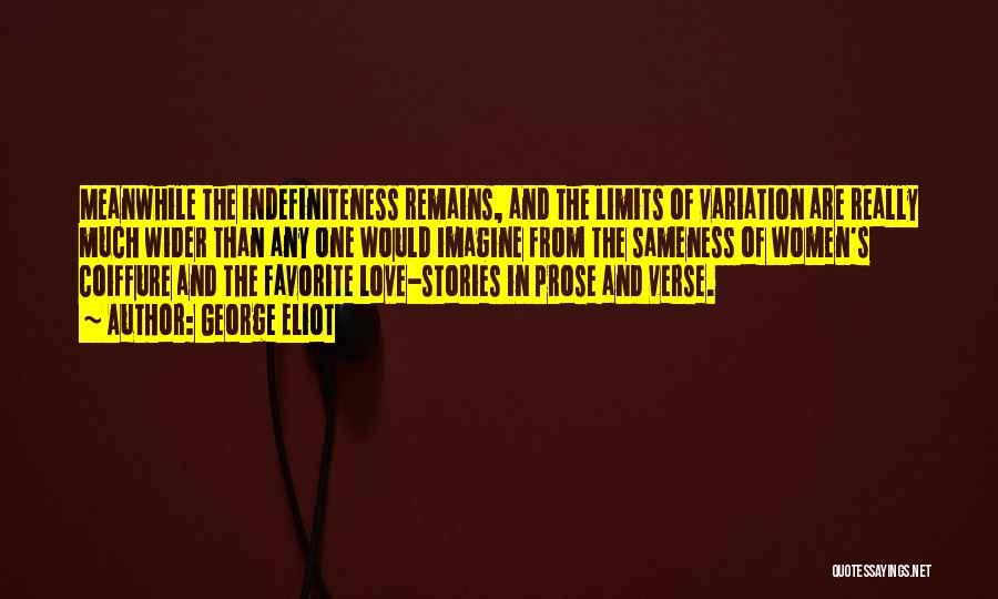 George Eliot Quotes: Meanwhile The Indefiniteness Remains, And The Limits Of Variation Are Really Much Wider Than Any One Would Imagine From The