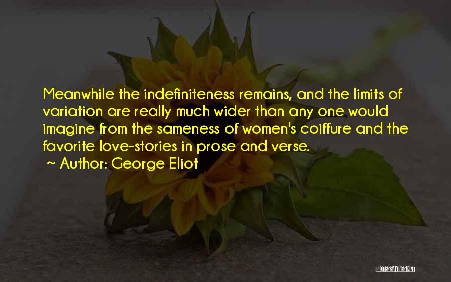 George Eliot Quotes: Meanwhile The Indefiniteness Remains, And The Limits Of Variation Are Really Much Wider Than Any One Would Imagine From The