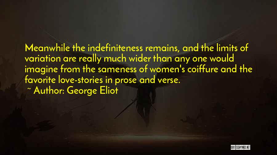 George Eliot Quotes: Meanwhile The Indefiniteness Remains, And The Limits Of Variation Are Really Much Wider Than Any One Would Imagine From The