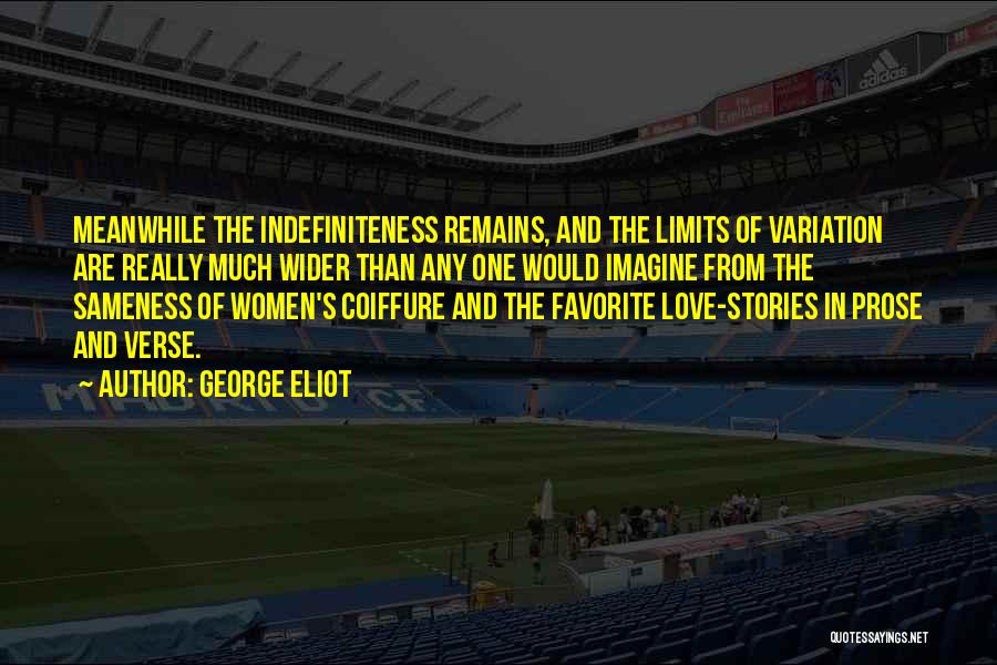 George Eliot Quotes: Meanwhile The Indefiniteness Remains, And The Limits Of Variation Are Really Much Wider Than Any One Would Imagine From The