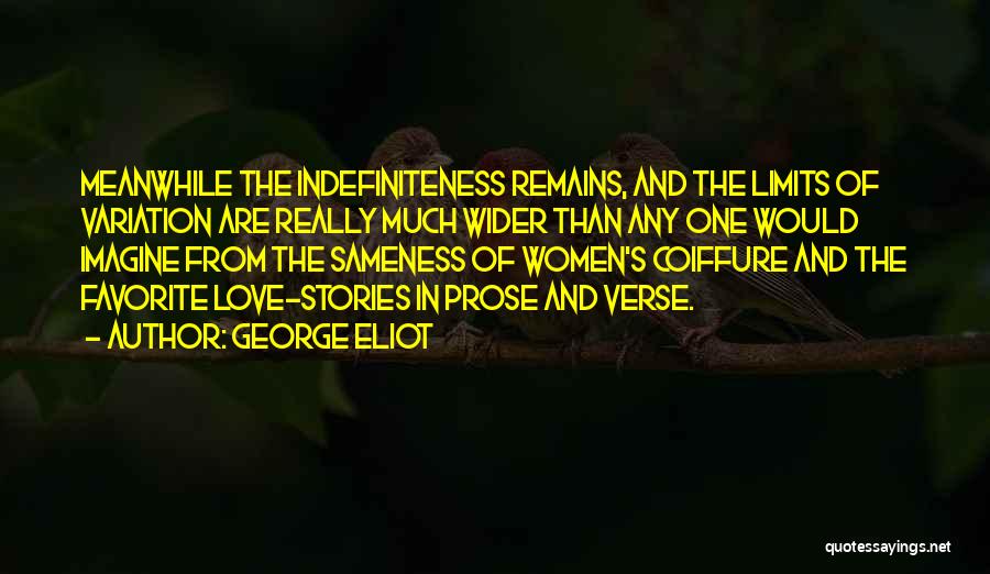 George Eliot Quotes: Meanwhile The Indefiniteness Remains, And The Limits Of Variation Are Really Much Wider Than Any One Would Imagine From The