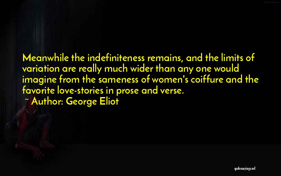 George Eliot Quotes: Meanwhile The Indefiniteness Remains, And The Limits Of Variation Are Really Much Wider Than Any One Would Imagine From The