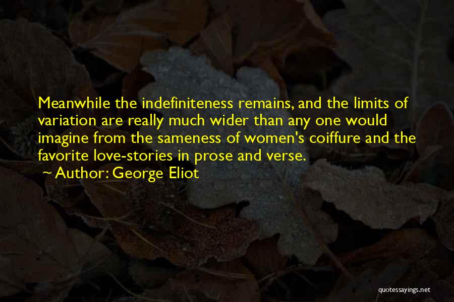 George Eliot Quotes: Meanwhile The Indefiniteness Remains, And The Limits Of Variation Are Really Much Wider Than Any One Would Imagine From The