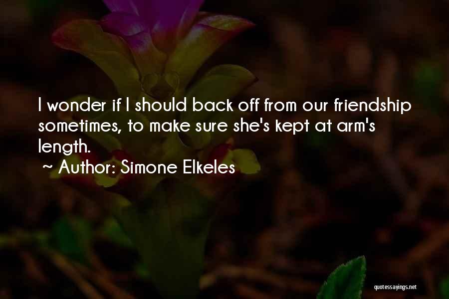 Simone Elkeles Quotes: I Wonder If I Should Back Off From Our Friendship Sometimes, To Make Sure She's Kept At Arm's Length.