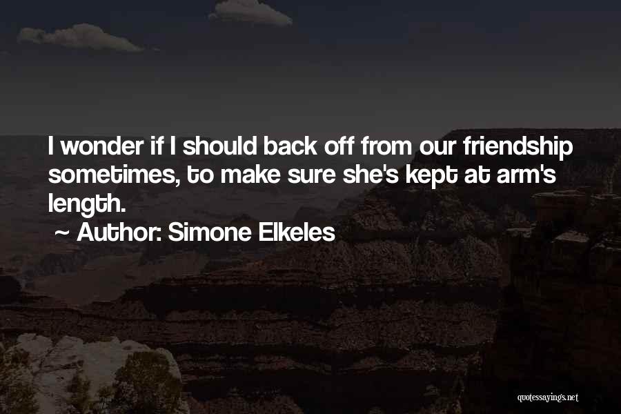 Simone Elkeles Quotes: I Wonder If I Should Back Off From Our Friendship Sometimes, To Make Sure She's Kept At Arm's Length.