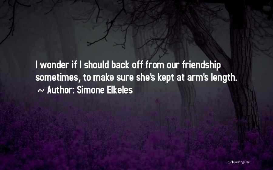 Simone Elkeles Quotes: I Wonder If I Should Back Off From Our Friendship Sometimes, To Make Sure She's Kept At Arm's Length.