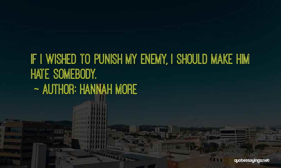 Hannah More Quotes: If I Wished To Punish My Enemy, I Should Make Him Hate Somebody.