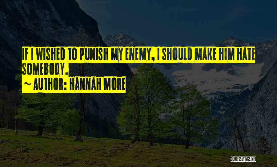 Hannah More Quotes: If I Wished To Punish My Enemy, I Should Make Him Hate Somebody.