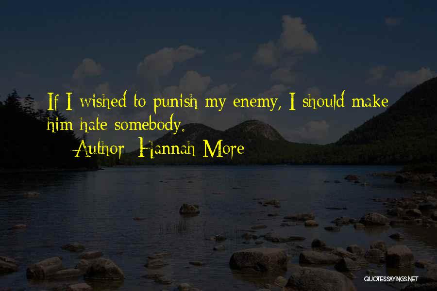 Hannah More Quotes: If I Wished To Punish My Enemy, I Should Make Him Hate Somebody.