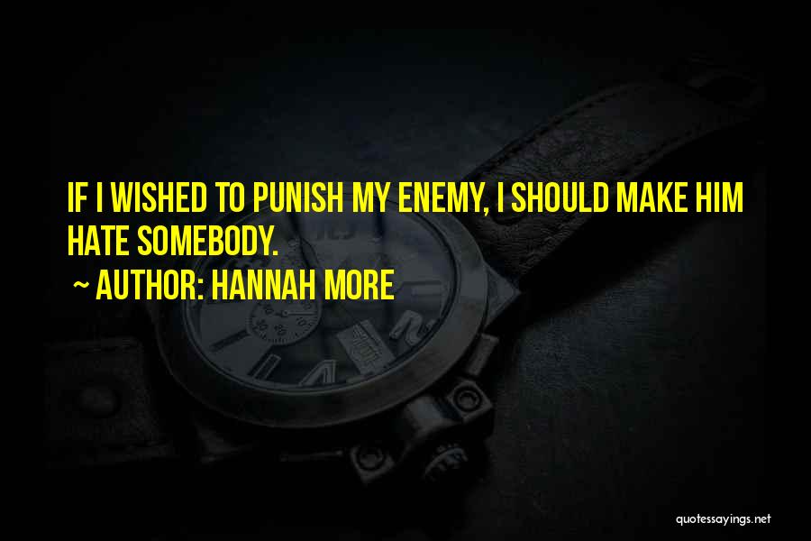 Hannah More Quotes: If I Wished To Punish My Enemy, I Should Make Him Hate Somebody.