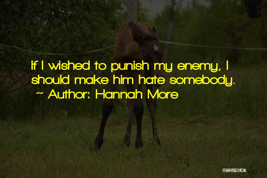 Hannah More Quotes: If I Wished To Punish My Enemy, I Should Make Him Hate Somebody.