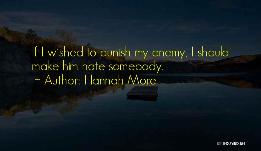 Hannah More Quotes: If I Wished To Punish My Enemy, I Should Make Him Hate Somebody.