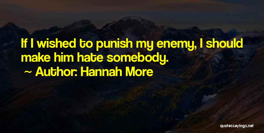 Hannah More Quotes: If I Wished To Punish My Enemy, I Should Make Him Hate Somebody.