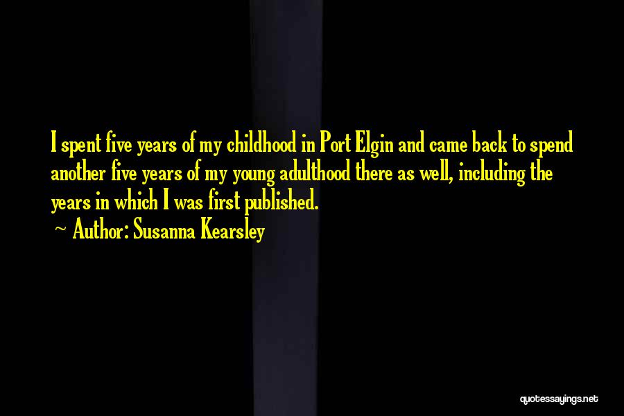 Susanna Kearsley Quotes: I Spent Five Years Of My Childhood In Port Elgin And Came Back To Spend Another Five Years Of My