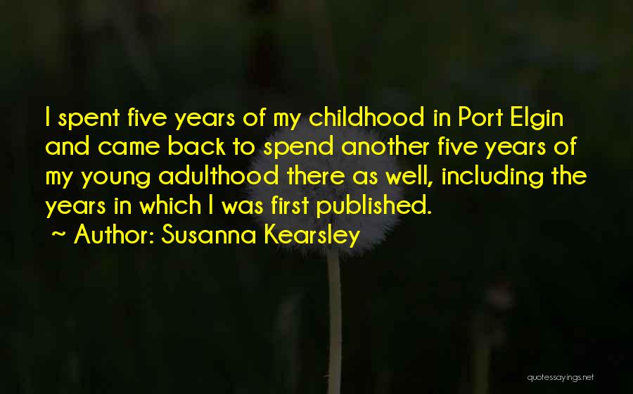 Susanna Kearsley Quotes: I Spent Five Years Of My Childhood In Port Elgin And Came Back To Spend Another Five Years Of My