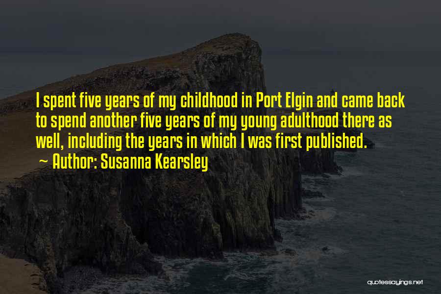 Susanna Kearsley Quotes: I Spent Five Years Of My Childhood In Port Elgin And Came Back To Spend Another Five Years Of My