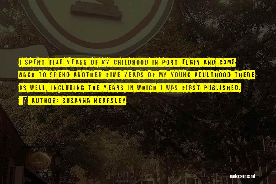 Susanna Kearsley Quotes: I Spent Five Years Of My Childhood In Port Elgin And Came Back To Spend Another Five Years Of My