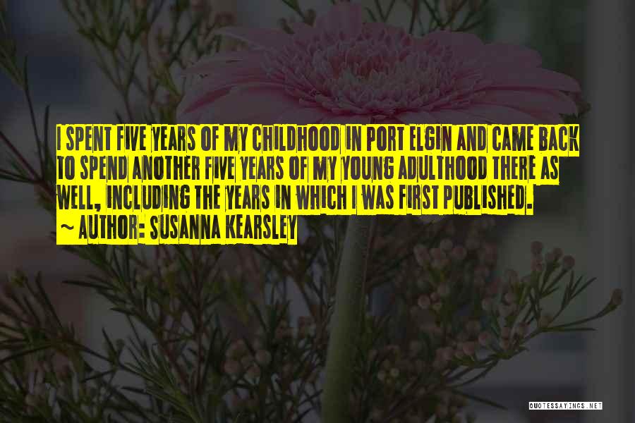 Susanna Kearsley Quotes: I Spent Five Years Of My Childhood In Port Elgin And Came Back To Spend Another Five Years Of My